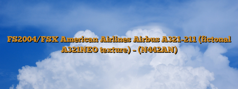 FS2004/FSX American Airlines Airbus A321-211 (fictonal A321NEO texture) – (N442AN)