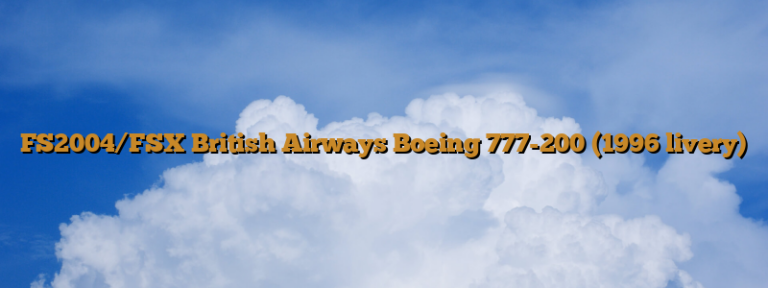 FS2004/FSX British Airways Boeing 777-200 (1996 livery)