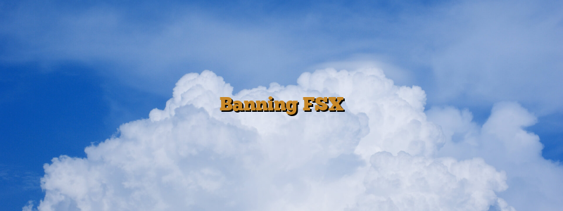 Banning FSX