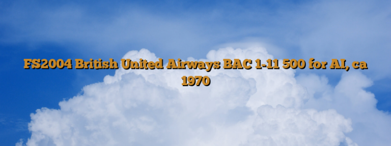 FS2004 British United Airways BAC 1-11 500 for AI, ca 1970