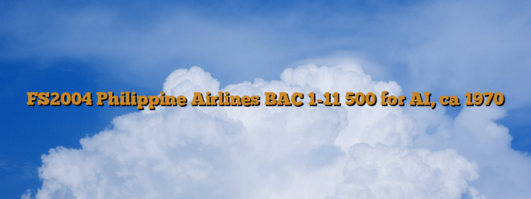 FS2004 Philippine Airlines BAC 1-11 500 for AI, ca 1970