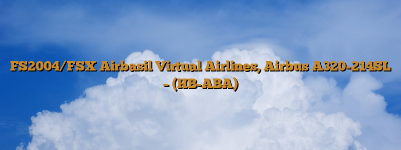 FS2004/FSX Airbasil Virtual Airlines, Airbus A320-214SL – (HB-ABA)