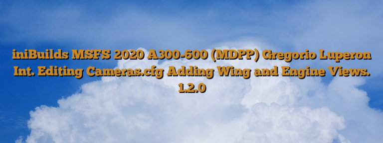 iniBuilds MSFS 2020 A300-600 (MDPP) Gregorio Luperon Int. Editing Cameras.cfg Adding Wing and Engine Views. 1.2.0