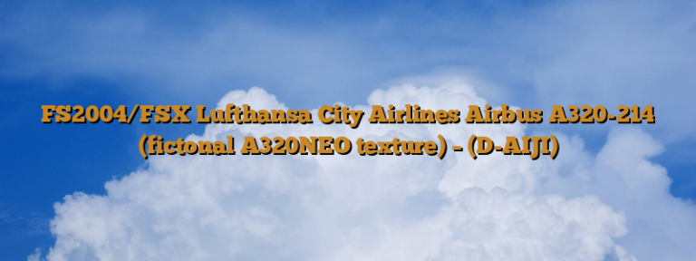 FS2004/FSX Lufthansa City Airlines Airbus A320-214 (fictonal A320NEO texture) – (D-AIJI)