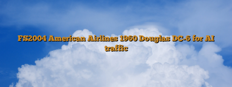 FS2004 American Airlines 1960 Douglas DC-6 for AI traffic