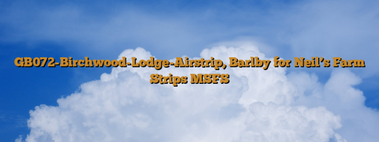 GB072-Birchwood-Lodge-Airstrip, Barlby for Neil’s Farm Strips MSFS