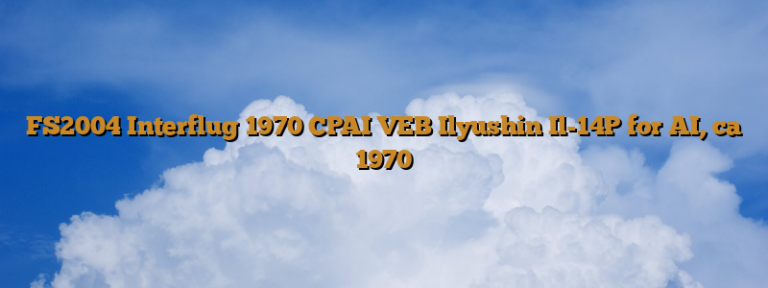 FS2004 Interflug 1970 CPAI VEB Ilyushin Il-14P for AI, ca 1970