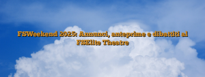 FSWeekend 2025: Annunci, anteprime e dibattiti al FSElite Theatre